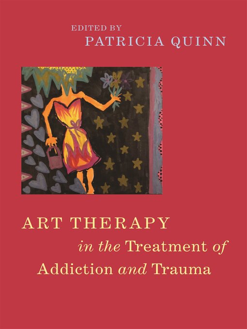 Title details for Art Therapy in the Treatment of Addiction and Trauma by Patricia Quinn - Available